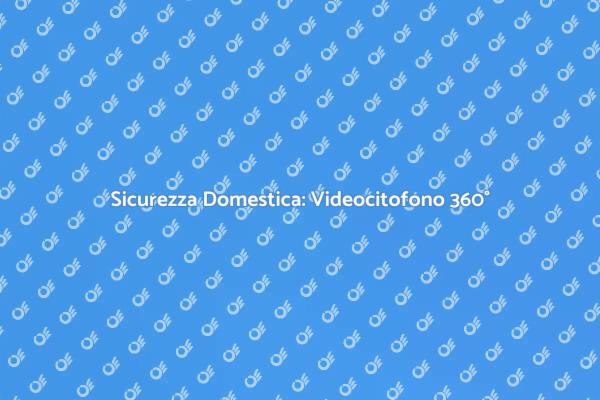 Proteggi Casa: Videocitofono con Telecamera