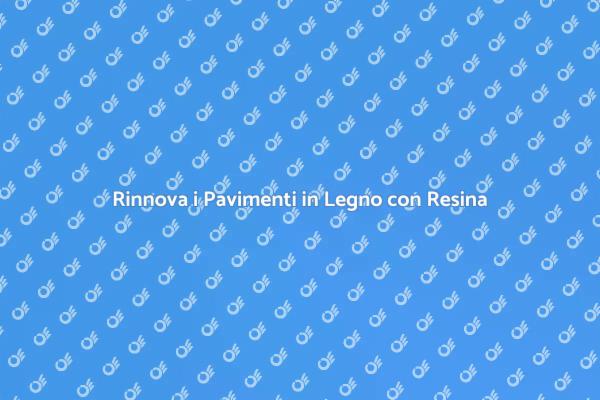 Trasforma il Tuo Pavimento in Legno