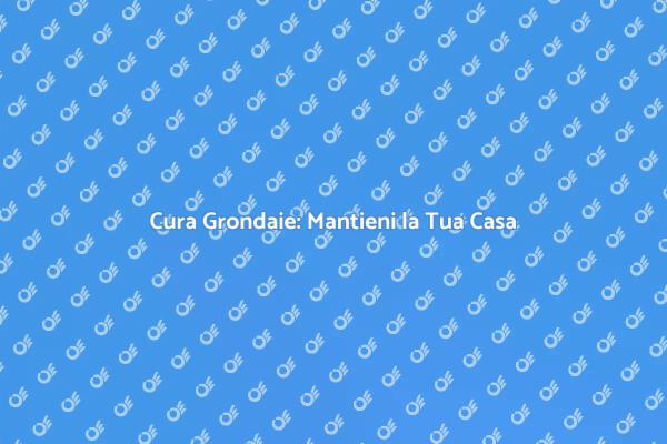 Grondaie: Proteggi la Tua Casa Oggi