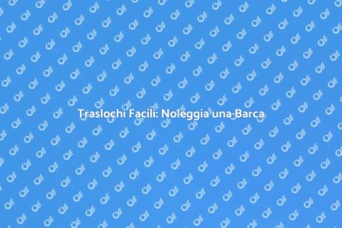 Noleggiare Barca per Traslochi Innovativi