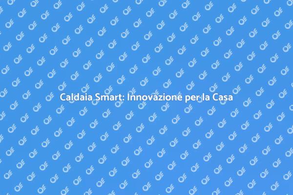 La Caldaia Smart: Innovazione e Comfort
