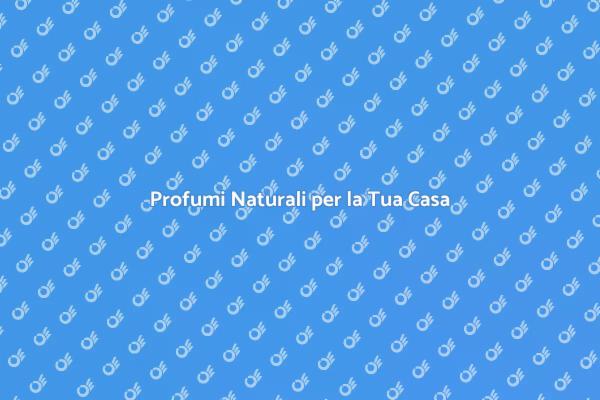 Rendi la Tua Casa Profumata e Naturale