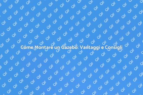 Montaggio Gazebo: Guida Pratica e Vantaggi