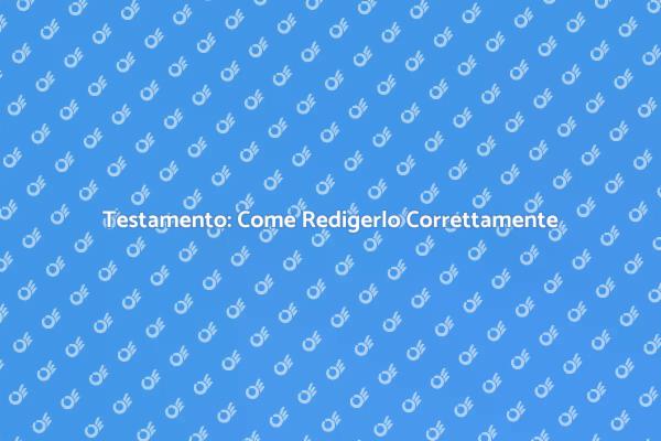 Come Scrivere un Testamento Efficace