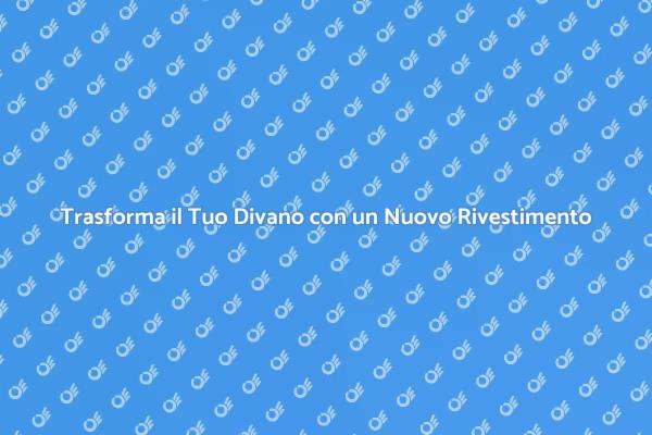 Rinnova il Tuo Divano: Scopri Come