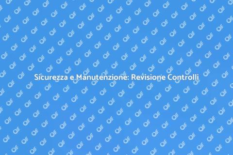 Revisione Controlli: Sicurezza Prima di Tutto