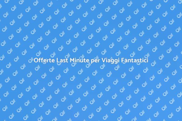 Prenotazioni Last Minute Semplici e Veloci