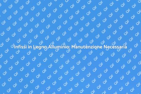 Manutenzione Infissi: Un Investimento Essenziale