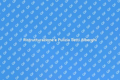 Pulizia Tetti Albergo: Guida Completa