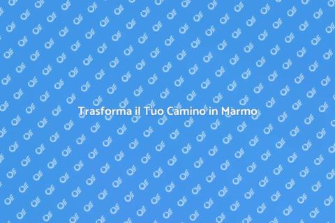 Rinnovare un Camino in Marmo