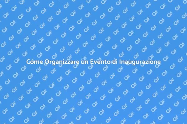 Festa di Inaugurazione: Come Pianificarla