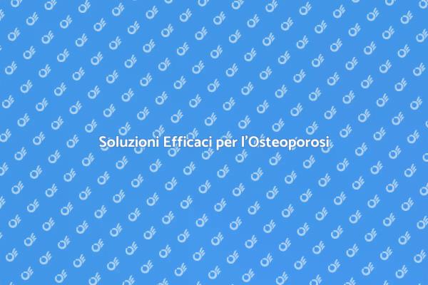 Osteoporosi: Terapie e Soluzioni