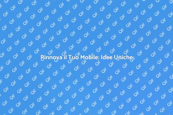 Rinnova il Tuo Mobile con Stile