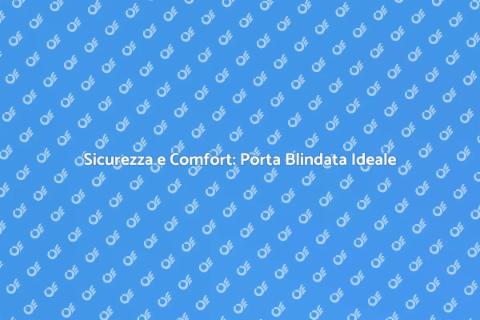 Porta Blindata: Sicurezza e Isolamento