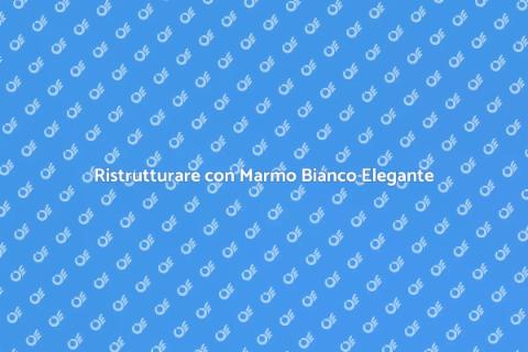 Ristrutturazione con Marmo Bianco