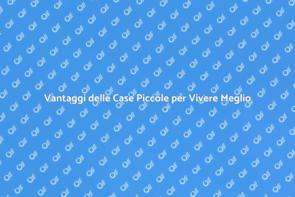 Case Piccole: Il Vantaggio dello Spazio