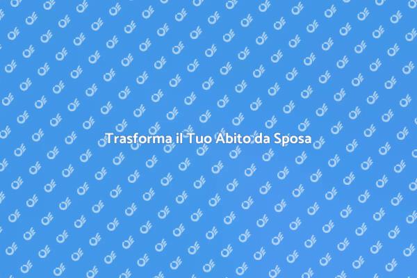 Rendi Unico il Tuo Abito da Sposa