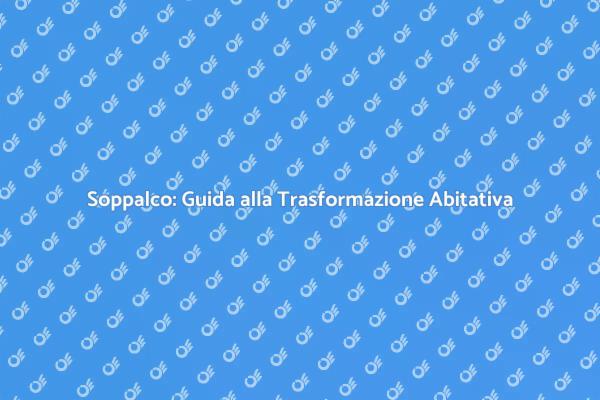Guida alla Trasformazione del Soppalco