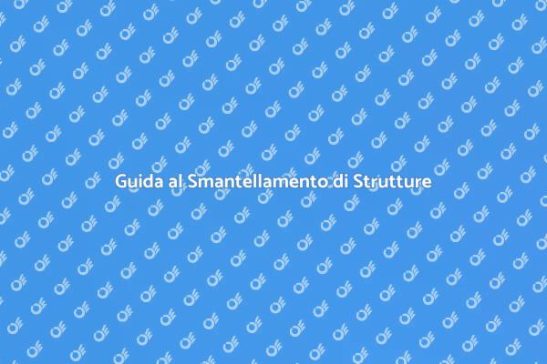 Smantellare Strutture: Ecco Come Fare