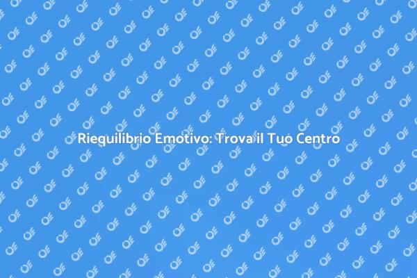 Ripristina il Tuo Equilibrio Emotivo