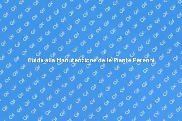 Manutenzione Efficace delle Piante Perenni