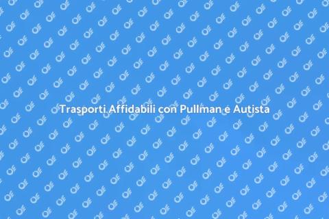 Noleggiare Pullman con Autista Affidabile