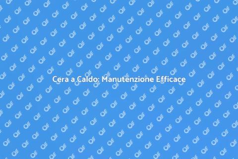 Applicare Cera a Caldo: Vantaggi