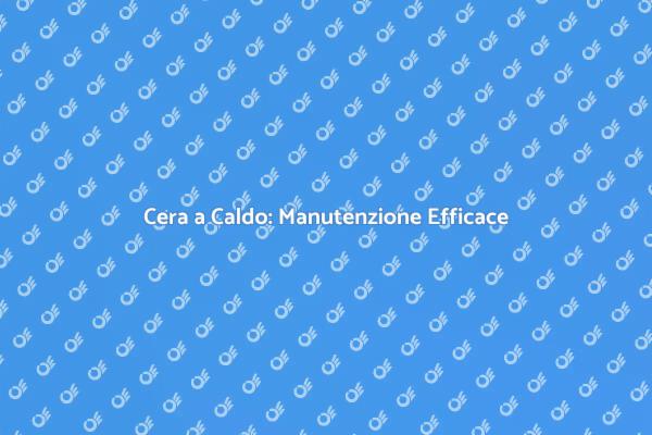 Vantaggi dell'Applicare Cera a Caldo