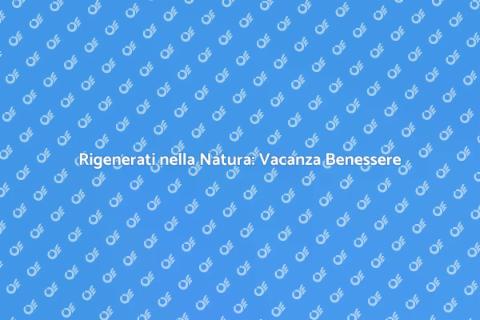 Vacanza Benessere in Riserva Naturale
