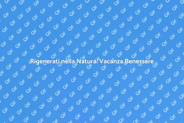 Riscopri il Benessere nella Natura