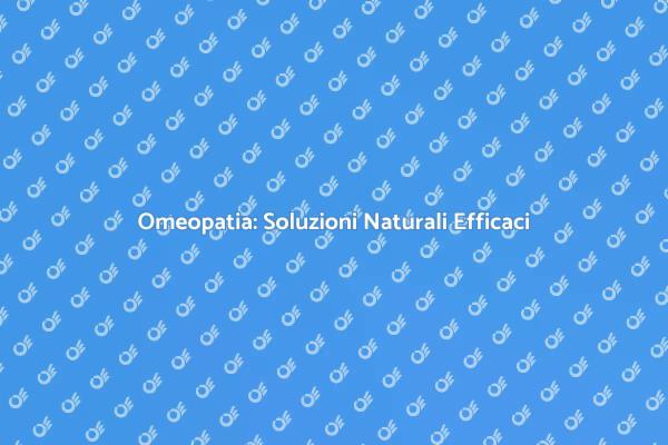 Scopri l'Omeopatia per il Tuo Benessere
