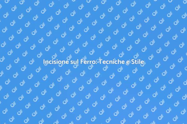 L'Arte di Incidere il Ferro: Scopri di Più