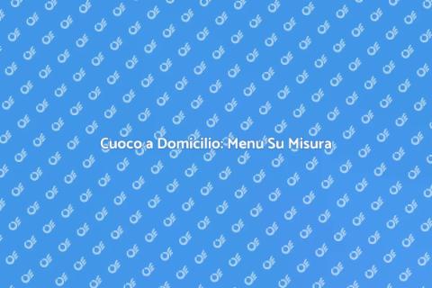 Menu Personalizzato per Cuoco a Domicilio