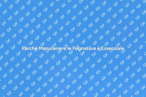 Manutenzione Fognature: Perché è Cruciale