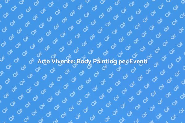 Body Painting: Un'arte per Eventi Unici