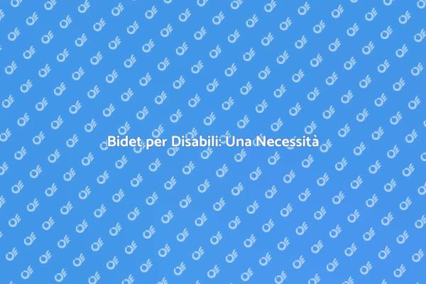 Trasforma il tuo Bagno per Disabili