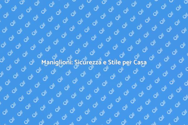 Maniglioni: Funzionalità e Stile in Casa