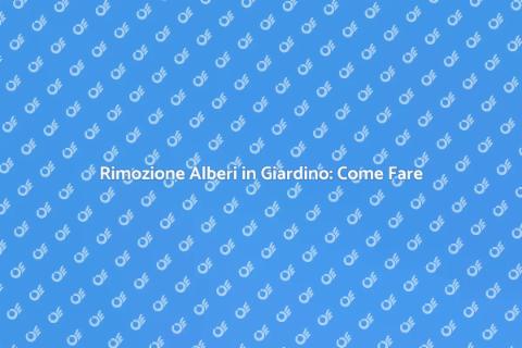 Abbattere Alberi in Giardino: Guida