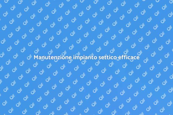 Pulizia impianto settico: guida utile