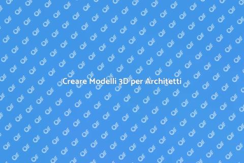 Modelli 3D per l'Architettura Moderno