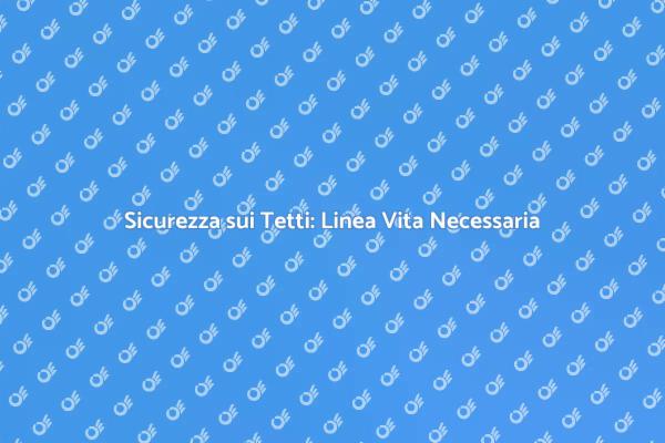 Sicurezza Ristrutturazioni: Linea Vita Essenziale