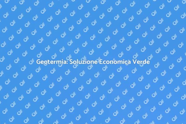 Vantaggi Economici della Geotermia