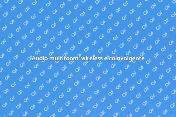 Rivoluziona il tuo audio: wireless multiroom