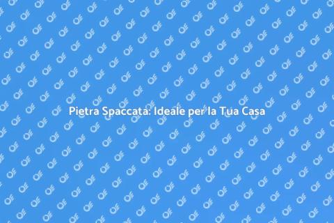 Pietra Spaccata: Bellezza e Resistenza