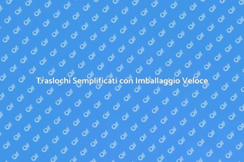 Imballaggio Veloce per Traslochi Facili