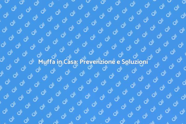 Muffa: Strategie per un Ambiente Salubre