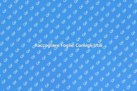Raccogliere le Foglie: Guida Pratica