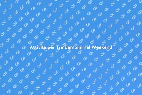 Come Gestire Tre Bambini nel Weekend