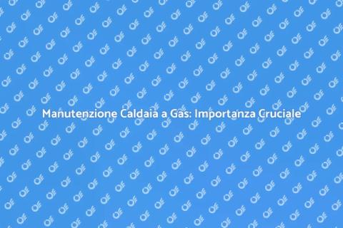 Revisione Caldaia a Gas: Sicurezza e Comfort