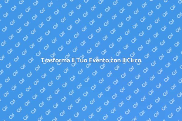 Eventi Aziendali Indimenticabili con il Circo